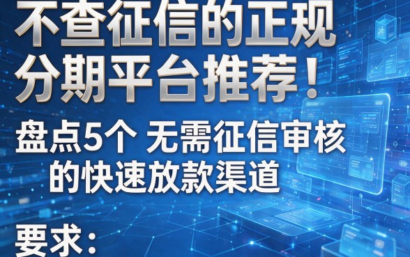 不查征信的正规分期平台推荐：盘点5个无需征信审核的快速放款渠道