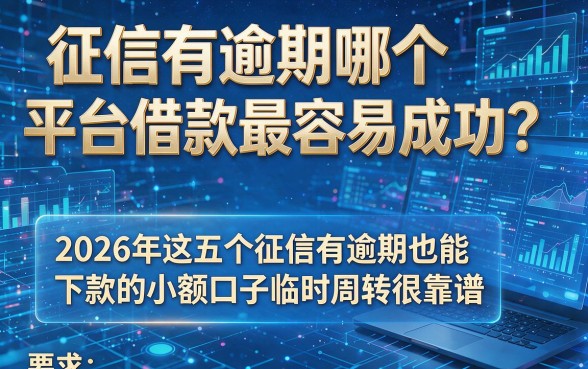 征信有逾期哪个平台借款最容易成功?2026年这五个征信有逾期也能下款的小额口子临时周转很靠谱