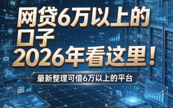 网贷6万以上的口子2026年看这里!最新整理可借6万以上的平台
