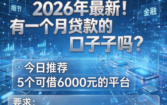 2026年最新!有一个月贷款的口子吗?今日推荐5个可借6000元的平台