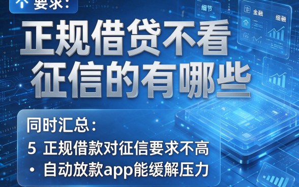 正规借贷不看征信的有哪些,同时汇总这5个正规借款对征信要求不高自动放款app能缓解压力