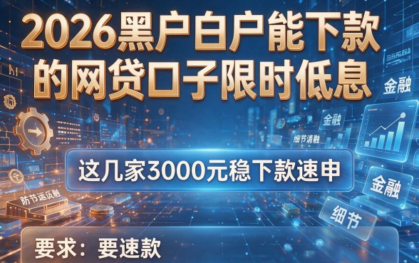 2026黑户白户能下款的网贷口子限时低息,这几家3000元稳下款速申