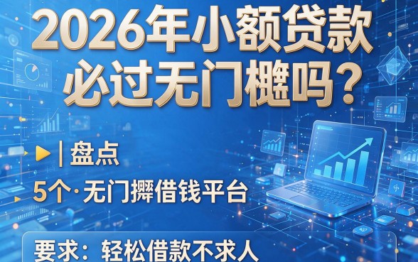 2026年小额贷款必过无门槛吗?盘点5个无门槛借钱平台,轻松借款不求人
