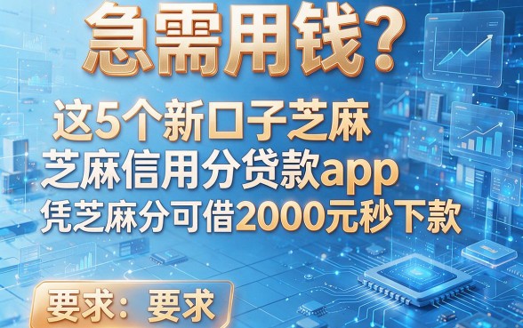 急需用钱？这5个新口子芝麻信用分贷款app凭芝麻分可借2000元秒下款