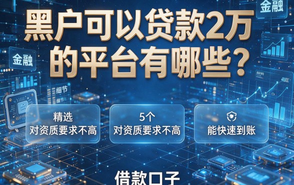 黑户可以贷款2万的平台有哪些？精选5个对资质要求不高且能快速到账的借款口子