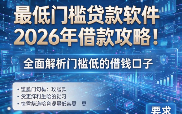 最低门槛贷款软件2026年借款攻略!全面解析门槛低的借钱口子