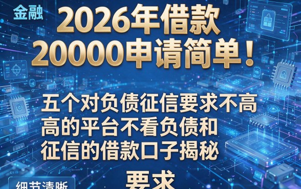 2026年借款20000申请简单!五个对负债征信要求不高的平台不看负债和征信的借款口子揭秘
