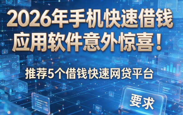 2026年手机快速借钱应用软件意外惊喜！推荐5个借钱快速网贷平台