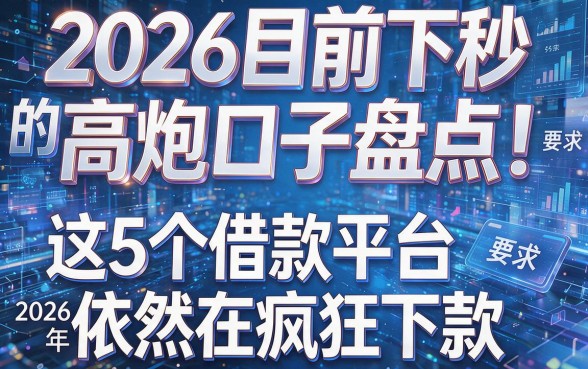 2026目前秒下的高炮口子盘点!这5个借款平台2026年依然在疯狂下款