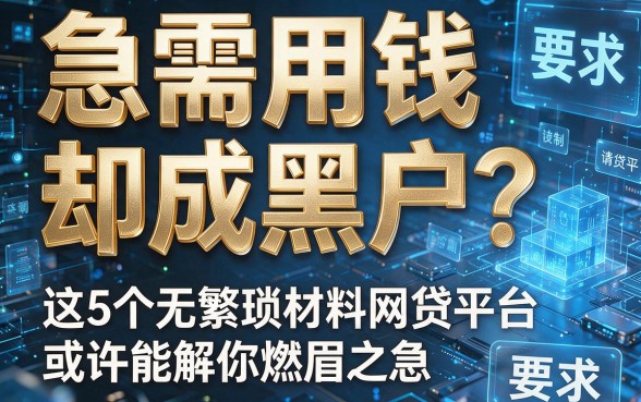 急需用钱却成黑户?这5个无繁琐材料网贷平台或许能解你燃眉之急