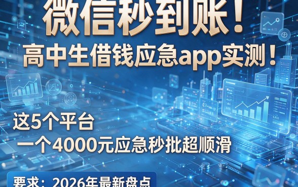 微信秒到账!高中生借钱应急app实测:这5个平台4000元应急秒批超顺滑,2026年最新盘点