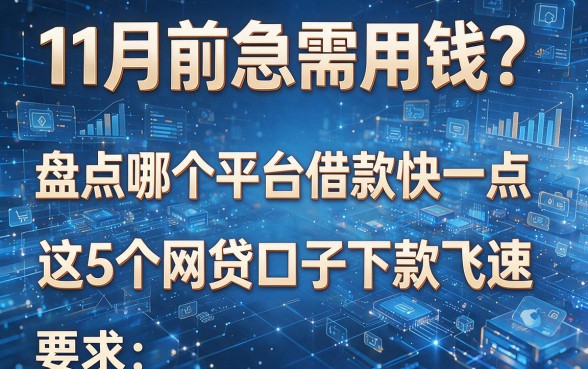 11月前急需用钱?盘点哪个平台借款快一点,这5个网贷口子下款飞速
