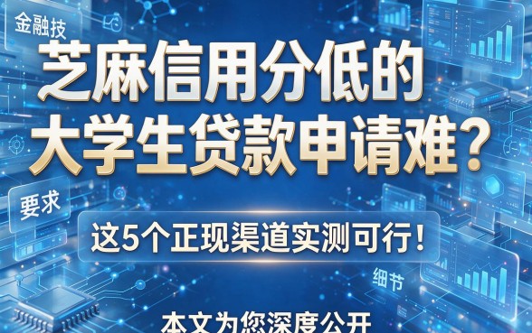 芝麻信用分低的大学生贷款申请难?这5个正规渠道实测可行!本文为您深度公开!