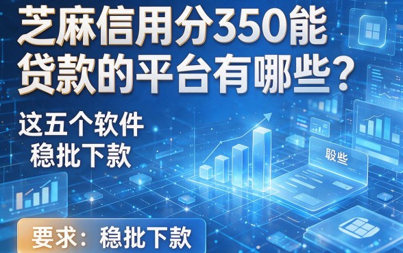 芝麻信用分350能贷款的平台有哪些?这五个软件稳批下款!