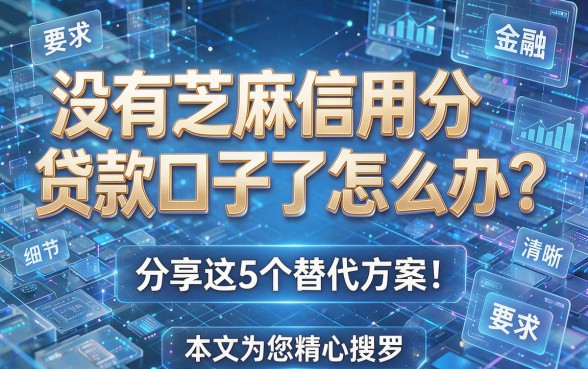 没有芝麻信用分贷款口子了怎么办?分享这5个替代方案!本文为您精心搜罗!