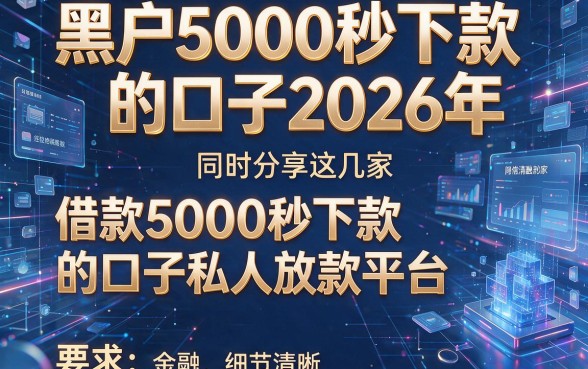 黑户5000秒下款的口子2026年，同时分享这几家借款5000秒下款的口子私人放款平台