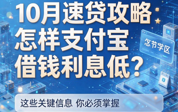 10月速贷攻略:怎样支付宝借钱利息低?这些关键信息你必须掌握!
