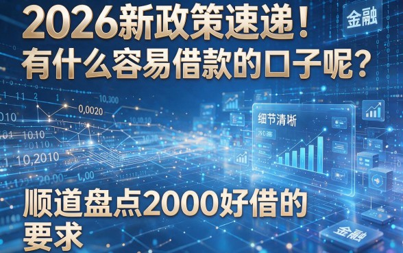2026新政策速递！有什么容易借款的口子呢？顺道盘点2000好借的