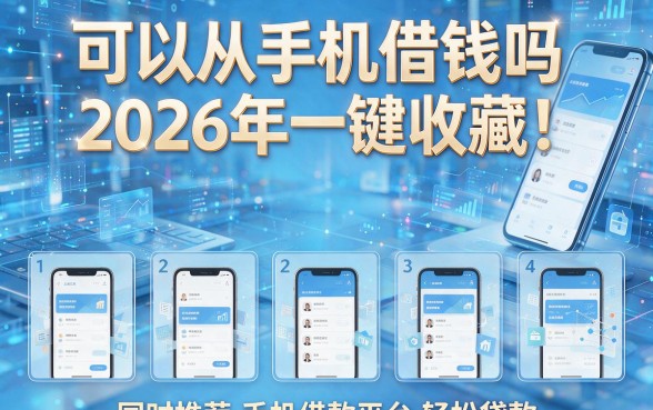 可以从手机借钱吗2026年一键收藏!同时推荐五个手机借款平台轻松贷款