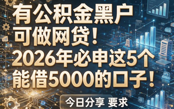 有公积金黑户可做网贷:2026年必申这5个能借5000的口子!今日分享