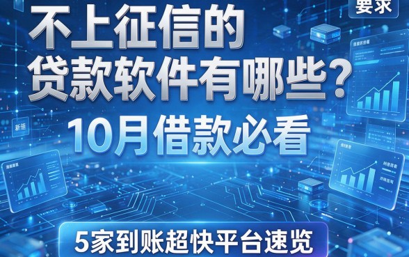 不上征信的贷款软件有哪些？10月借款必看，5家到账超快平台速览！
