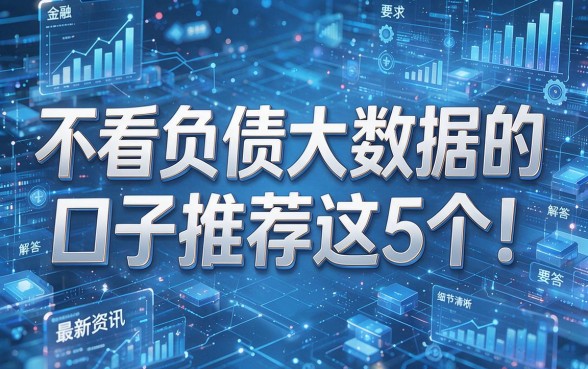 不看负债大数据的口子推荐这5个!最新资讯为您解答!