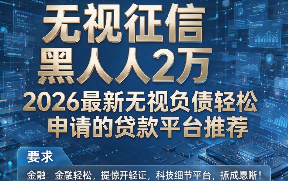 无视征信黑人人2万,2026最新无视负债轻松申请的贷款平台推荐