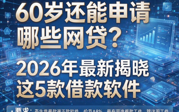 60岁还能申请哪些网贷?2026年最新揭晓这5款借款软件