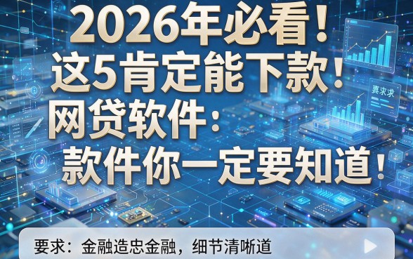 2026年必看!这5款肯定能下款的网贷软件你一定要知道!