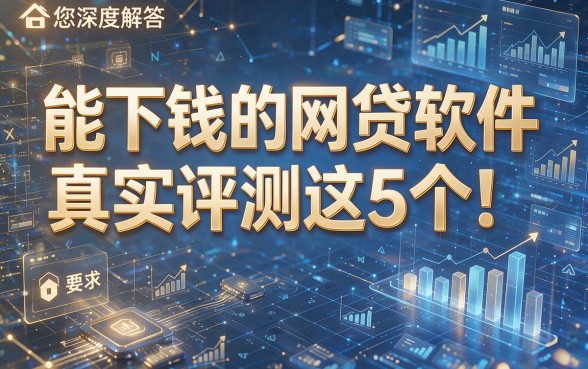能下钱的网贷软件真实评测这5个!本篇为您深度解答!