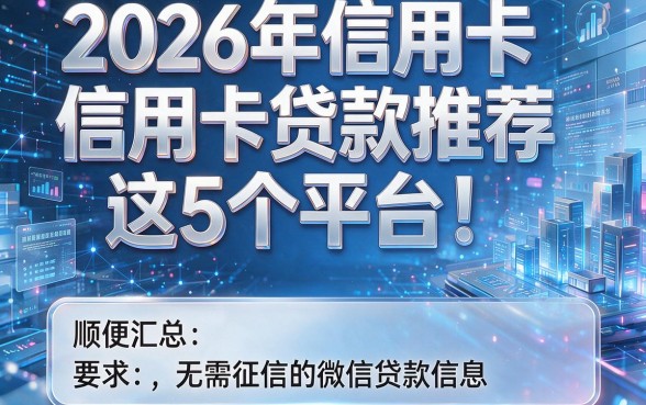 2026年信用卡贷款推荐这5个平台!顺便汇总无需征信的微信贷款信息