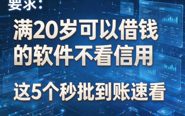 满20岁可以借钱的软件不看信用,这5个秒批到账速看