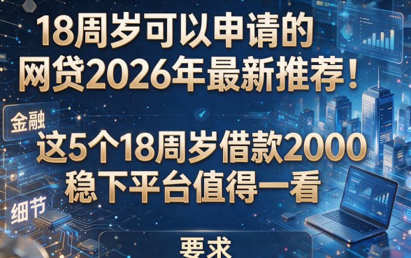 18周岁可以申请的网贷2026年最新推荐!这5个18周岁借款2000稳下平台值得一看