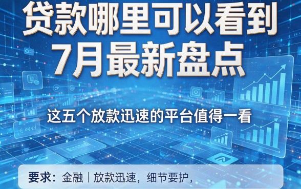 贷款哪里可以看到7月最新盘点，这五个放款迅速的平台值得一看