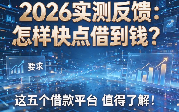 2026实测反馈:怎样快点借到钱?这五个借款平台值得了解