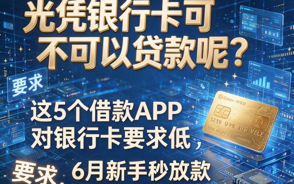 光凭银行卡可不可以贷款呢?这5个借款APP对银行卡要求低,6月新手秒放款!