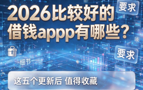 2026比较好的借钱app有哪些？这五个更新后值得收藏！