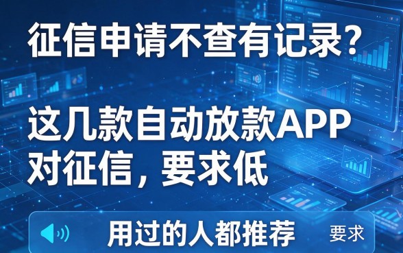 征信申请不查有记录？这几款自动放款APP对征信要求低，用过的人都推荐！