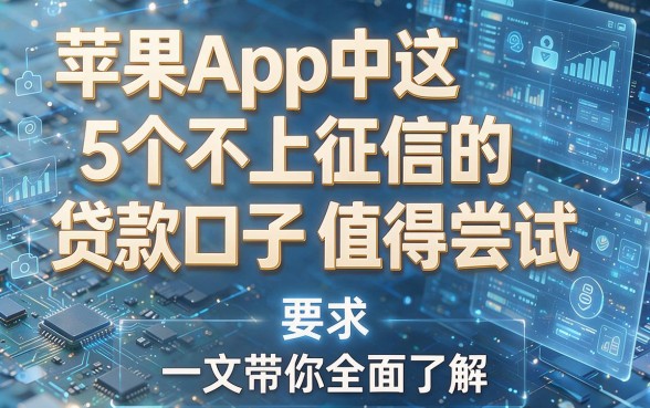 苹果App中这5个不上征信的贷款口子值得尝试,一文带你全面了解!