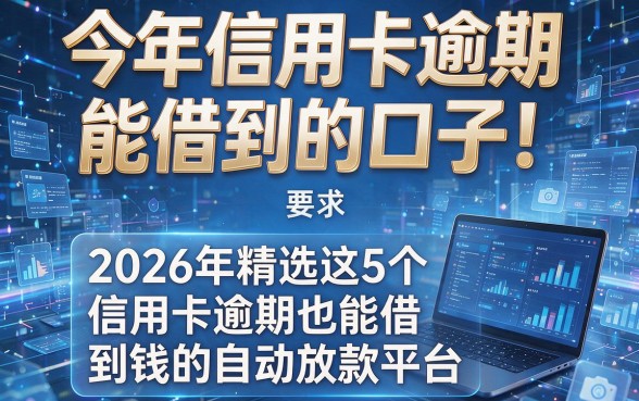 今年信用卡逾期能借到的口子!2026年精选这5个信用卡逾期也能借到钱的自动放款平台