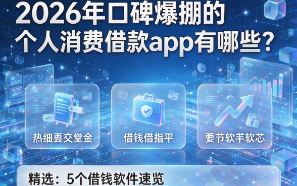 2026年口碑爆棚的个人消费借款app有哪些?精选5个借钱软件速览!