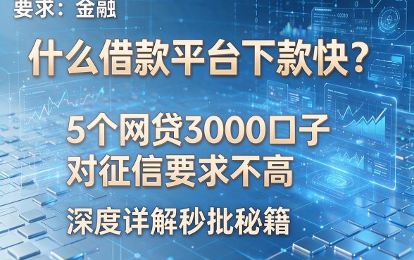 什么借款平台下款快？这5个网贷3000口子对征信要求不高，深度详解秒批秘籍