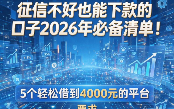 征信不好也能下款的口子2026年必备清单！揭秘5个轻松借到4000元的平台