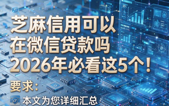 芝麻信用可以在微信贷款吗2026年必看这5个!本文为您详细汇总!