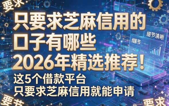只要求芝麻信用的口子有哪些2026年精选推荐!这5个借款平台只要求芝麻信用就能申请