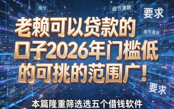 老赖可以贷款的口子2026年门槛低的可挑的范围广!本篇隆重筛选这五个借钱软件!