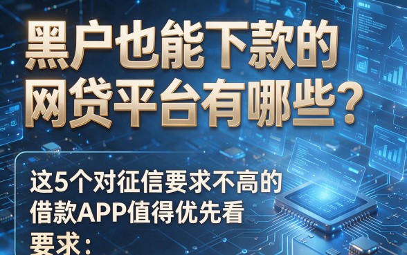 黑户也能下款的网贷平台有哪些?这5个对征信要求不高的借款APP值得优先看