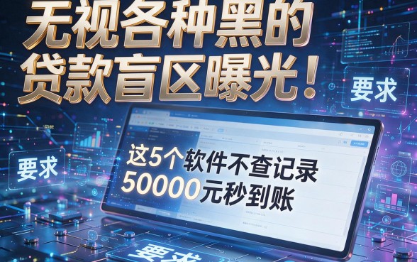 无视各种黑的贷款盲区曝光!这5个软件不查记录50000元秒到账