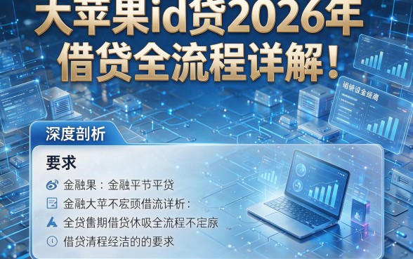 大苹果id贷2026年借贷全流程详解！本文为您深度剖析！