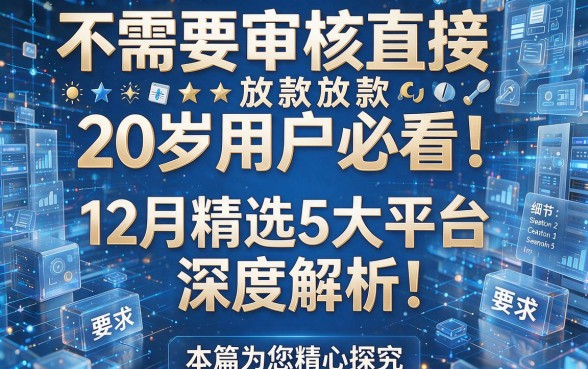 不需要审核直接放款20岁用户必看!12月精选5大平台深度解析!本篇为您精心探究!